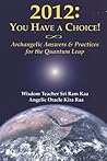 2012: You Have A Choice!: Archangelic Answers And Practices For The Quantum Leap (Self-Ascension Series, Volume 2)