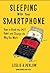 Sleeping with Your Smartphone: How to Break the 24/7 Habit and Change the Way You Work