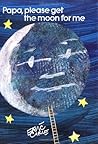 Papa, Please Get the Moon for Me by Eric Carle