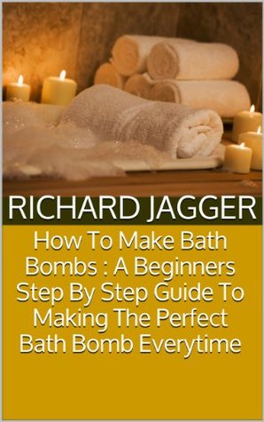 How To Make Bath Bombs : A Beginners Step By Step Guide To Making The Perfect Bath Bomb Everytime (Kindle Edition)