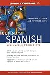 Ultimate Spanish Beginner-Intermediate: A Complete Textbook and Reference Guide Ultimate Spanish Beginner-Intermediate: A Complete Textbook and Reference Guide