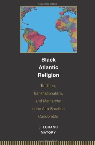 Black Atlantic Religion: Tradition, Transnationalism, and Matriarchy in the Afro-Brazilian Candomblé (Paperback)