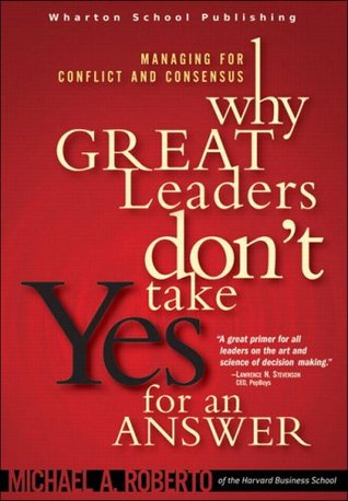 Why Great Leaders Don't Take Yes For An Answer: Managing For Conflict And Consensus (Hardcover)