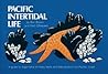 Pacific Intertidal Life: A Guide to Organisms of Rocky Reefs and Tide Pools of the Pacific Coast Pacific Intertidal Life: A Guide to Organisms of Rocky Reefs and Tide Pools of the Pacific Coast