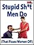 Stupid Sh*t Men Do That Pisses Women Off