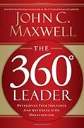 The 360 Degree Leader: Developing Your Influence from Anywhere in the Organization 