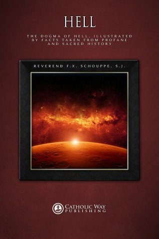 Hell: The Dogma of Hell, Illustrated by Facts Taken from Profane and Sacred History (Kindle Edition)