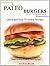 Paleo Burgers: Quick and Easy Everyday Recipes - Burgers for Every Occasion, Season and Taste!