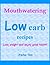 Mouthwatering low carb recipes: Lose weight and enjoy good health