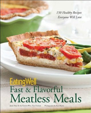 Fast & Flavorful Meatless Meals: 150 Healthy Recipes Everyone Will Love (EatingWell)