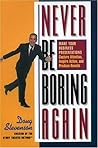 Never Be Boring Again: Make Your Business Presentations Capture Attention, Inspire Action and Produce Results Never Be Boring Again: Make Your Business Presentations Capture Attention, Inspire Action and Produce Results