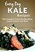 Kale Recipes: Healthy, Nutritious and Delicious Kale Recipes for Breakfast, Lunch, Dinner and More (Everyday Recipes Book 10)