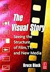 The Visual Story: Seeing the Structure of Film, TV and New Media The Visual Story: Seeing the Structure of Film, TV and New Media