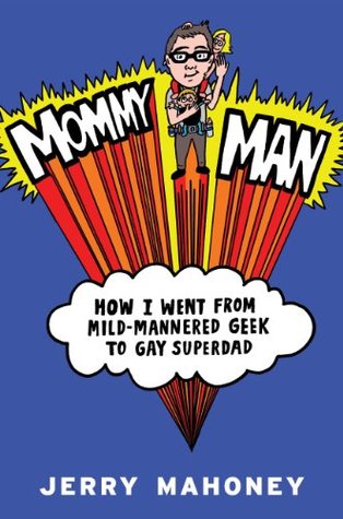 Mommy Man: How I Went from Mild-Mannered Geek to Gay Superdad (Hardcover)