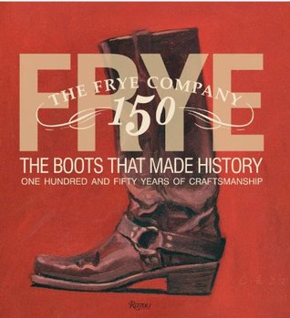 Frye: The Boots That Made History: 150 Years of Craftsmanship (Hardcover)