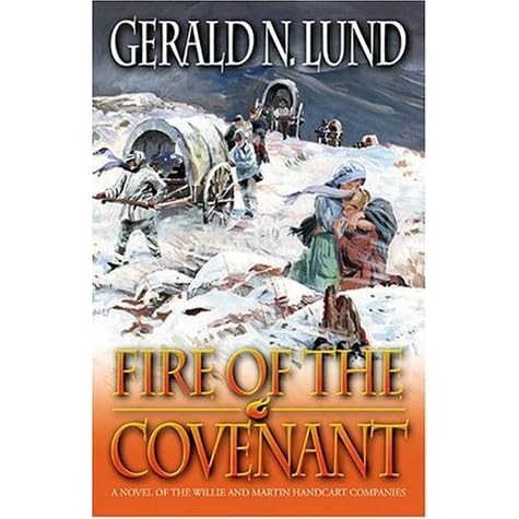 Fire Of The Covenant The Story Of The Willie And Martin Handcart Companies By Gerald N Lund