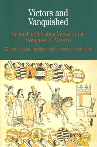 Victors and Vanquished: Spanish and Nahua Views of the Conquest of Mexico (Paperback)