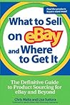 What to Sell on eBay and Where to Get It: The Definitive Guide to Product Sourcing for eBay and Beyond What to Sell on eBay and Where to Get It: The Definitive Guide to Product Sourcing for eBay and Beyond