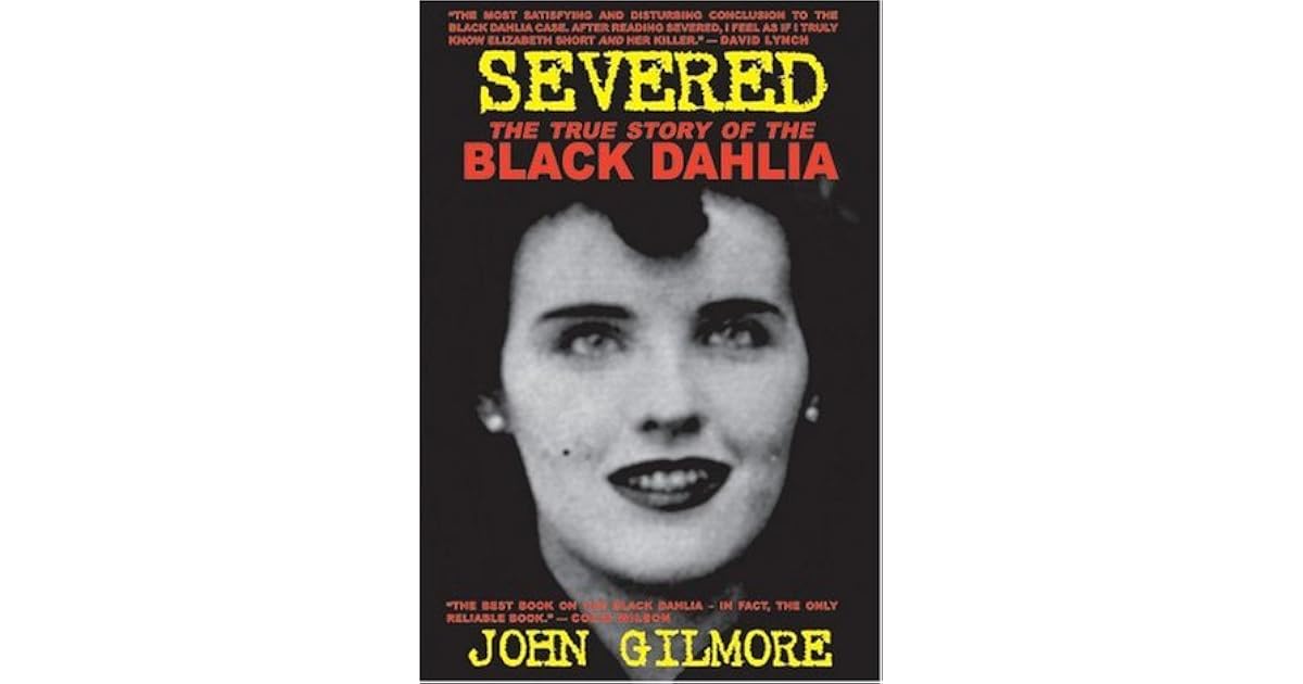 Severed: The True Story of the Black Dahlia Murder by John Gilmore