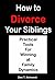 How to Divorce Your Siblings: practical tools for winning at family dynamics
