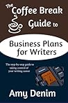 The Coffee Break Guide to Business Plans for Writers by Amy Denim