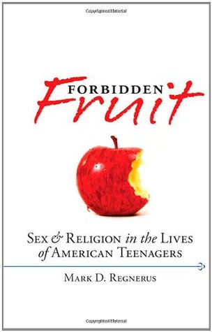 Forbidden Fruit: Sex & Religion in the Lives of American Teenagers (Hardcover)