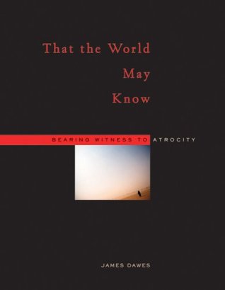 That the World May Know: Bearing Witness to Atrocity (Hardcover)