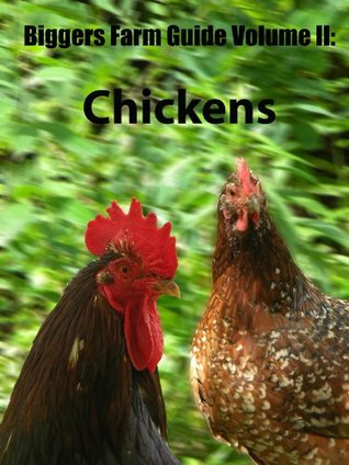 Biggers Farm Guide II: Chickens (Biggers' Guides to Homesteading Book 2)