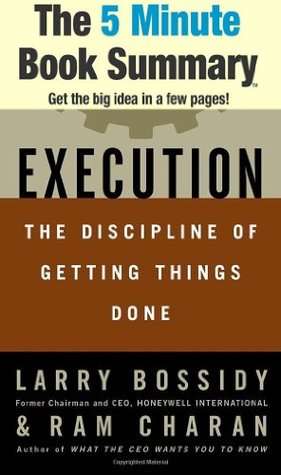Execution: The Discipline of Getting Things Done by Larry Bossidy, Ram Charan and Charles Burck (The 5 Minute Book Summary)