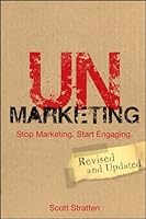 UnMarketing: Stop Marketing. Start Engaging