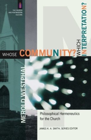 Whose Community? Which Interpretation?: Philosophical Hermeneutics for the Church (The Church and Postmodern Culture)