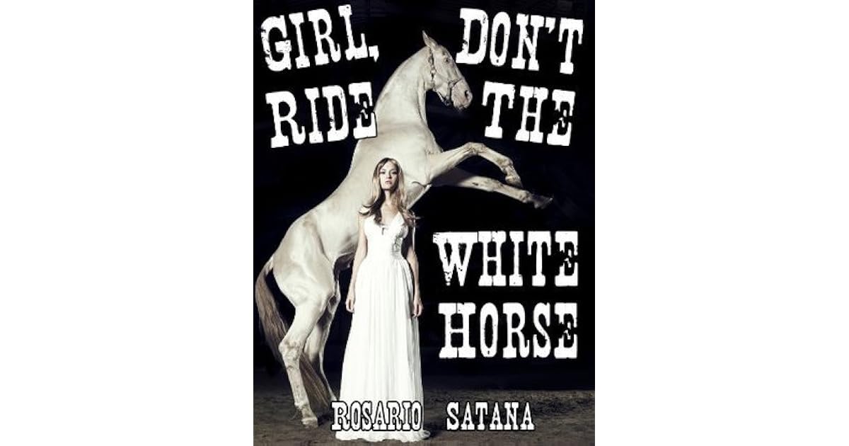 Girl, Don't Ride The White Horse by Rosario Satana