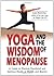 Yoga and the Wisdom of Menopause: A Guide to Physical, Emotional and Spiritual Health at Midlife and Beyond