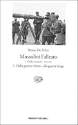 Mussolini l'alleato I: L'Italia in guerra (1940-1943). Vol. 1: Dalla guerra «breve» alla guerra lunga