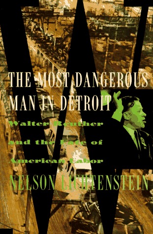 The Most Dangerous Man In Detroit: Walter Reuther And The Fate Of American Labor (Hardcover)