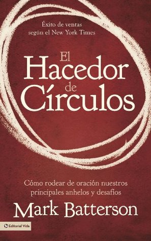 El hacedor de círculos: Cómo rodear de oración nuestros principales anhelos y desafíos (Spanish Edition)