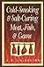 Cold Smoking and Salt Curing Meat, Fish and Game by A.D. Livingston
