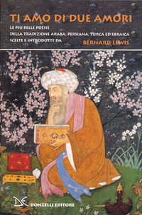 Ti amo di due amori: Le più belle poesie della tradizione araba, persiana, turca ed ebraica