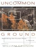 Uncommon Ground: Rethinking the Human Place in Nature