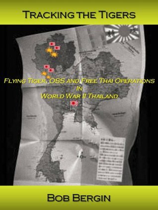 Tracking the Tigers: Flying Tiger, OSS and Free Thai Operations in World War II Thailand (Kindle Edition)