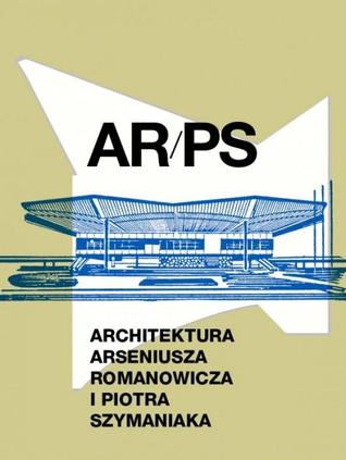 ARPS. Architektura Arseniusza Romanowicza i Piotra Szymaniaka (Hardcover)