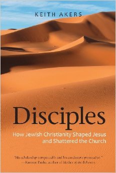 Disciples: How Jewish Christianity Shaped Jesus and Shattered the Church