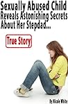 Sexually Abused Child For a Decade Reveals Astonishing Secrets About Her Stepdad [True Story, Proof Inside]