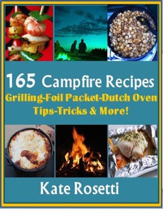 165 Campfire Recipes Grilling - Foil Packets-Dutch Oven- How to Build a Fire- Camping with Kids & MORE! (Kindle Edition)