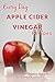 Apple Cider Vinegar Recipes: The Complete Guide to Breakfast, Lunch, Dinner, and More (Everyday Recipes)