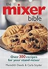 The Mixer Bible: Over 300 Recipes for Your Stand Mixer The Mixer Bible: Over 300 Recipes for Your Stand Mixer