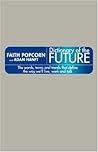 The Dictionary of the Future: The Words, Terms and Trends That Define the Way We'll Live, Work and Talk