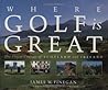 Where Golf Is Great: The Finest Courses of Scotland and Ireland