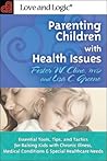 Parenting Children with Health Issues: Essential Tools, Tips, and Tactics for Raising Kids with Chronic Illness, Medical Conditions & Special Healthcare