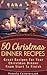 50 Christmas Dinner Recipes – Great Recipes For Your Christmas Dinner From Start To Finish (The Ultimate Christmas Recipes and Recipes For Christmas Collection Book 1)